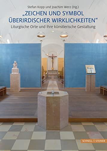 "Zeichen und Symbol überirdischer Wirklichkeit" : Liturgische Orte und ihre künstlerische Gestaltung : Eine Festschrift für den Künstler Friedrich Koller