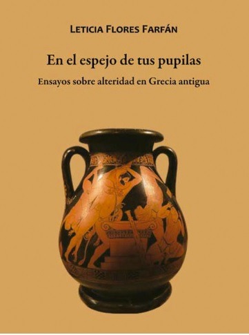 En el espejo de tus pupilas : ensayos sobre alteridad en Grecia antigua